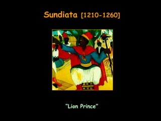 Sundiata   [1210-1260]




     “Lion Prince”
 