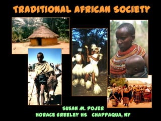 Traditional African Society




             Susan M. Pojer
    Horace Greeley HS Chappaqua, NY
 