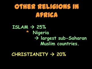 Other Religions in
     Africa
ISLAM  25%
     * Nigeria
        largest sub-Saharan
          Muslim countries.

CHRISTIANITY  20%
 