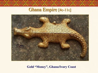 Ghana Empire [4c-11c]

Gold “Money”, Ghana/Ivory Coast

 