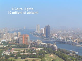 Il Cairo, Egitto.
10 milioni di abitanti
 