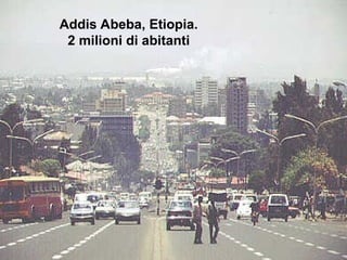 Addis Abeba, Etiopia.
2 milioni di abitanti
 