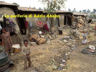 La periferia di Addis Abeba
 