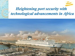 Heightening port security with
technological advancements in Africa




                 7/6/2011   Totem International Ltd   1
 