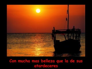 Con mucha mas belleza que la de sus atardeceres 