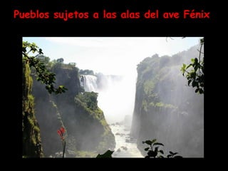 Pueblos sujetos a las alas del ave Fénix   