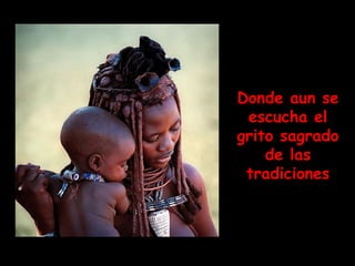 Donde aun se escucha el grito sagrado de las tradiciones 