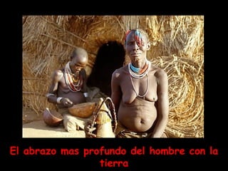 El abrazo mas profundo del hombre con la tierra 