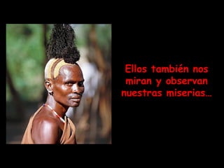 Ellos también nos miran y observan nuestras miserias… 