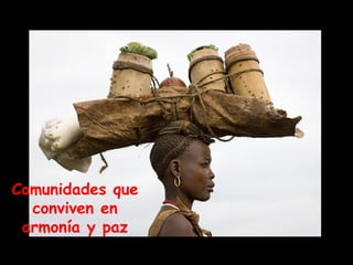 Comunidades que conviven en armonía y paz 