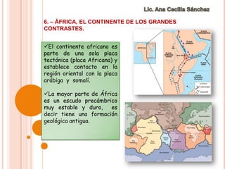 Lic. Ana Cecilia Sánchez 6. – ÁFRICA, EL CONTINENTE DE LOS GRANDES CONTRASTES. ,[object Object]