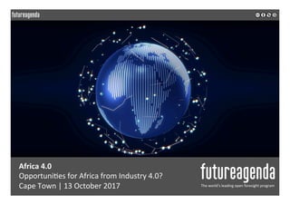 Africa	4.0	
Opportuni*es	for	Africa	from	Industry	4.0?	
Cape	Town	|	13	October	2017	 The	world’s	leading	open	foresight	program	
	
	
 