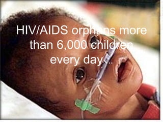 HIV/AIDS orphans more than 6,000 children every day   ... 