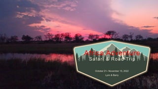 Africa Adventure
Safari & Road Trip
October 21– November 15, 2022
Lynn & Barry
 