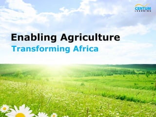 www.centumlearning.com1
Transforming Africa
Enabling Agriculture
 