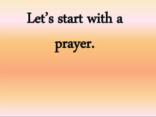 Let’s start with a
prayer.
 