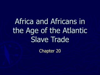 Africa and Africans in the Age of the Atlantic Slave Trade Chapter 20 