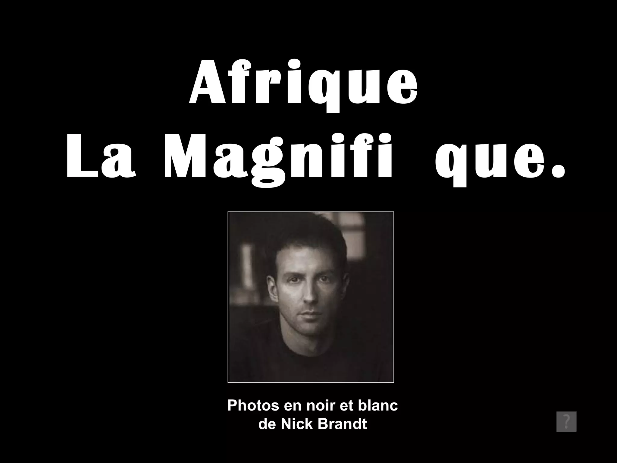 Afrique
La Magnifi que.


    Photos en noir et blanc
       de Nick Brandt
 