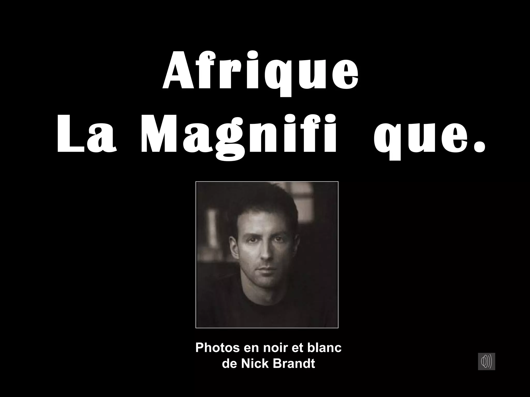 Afrique
La Magnifi que.
Photos en noir et blanc
de Nick Brandt