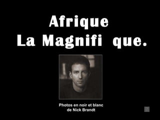 Afrique  La Magnifi que. Photos en noir et blanc de Nick Brandt  