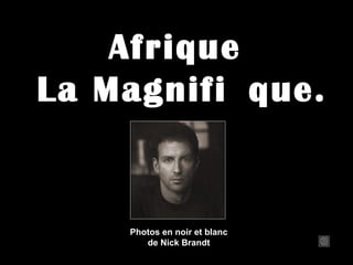 Afrique
La Magnifi que.
Photos en noir et blanc
de Nick Brandt
 