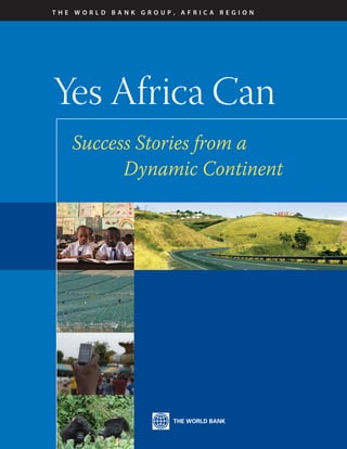 oCEoo

THE WORLD BANK GROUP, Africa Region

Yes Africa Can
Success Stories from a
Dynamic Continent

 