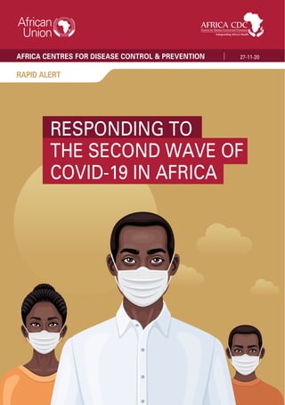 31-09-20AFRICA CENTRE FOR DISEASE CONTROL & PREVENTION
RAPID ALERT
27-11-20AFRICA CENTRES FOR DISEASE CONTROL & PREVENTION
RESPONDING TO
THE SECOND WAVE OF
COVID-19 IN AFRICA
 