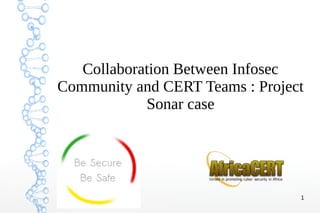 Collaboration Between Infosec
Community and CERT Teams : Project
Sonar case

1

 