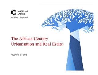 The African Century
Urbanisation and Real Estate
November 21, 2013

 