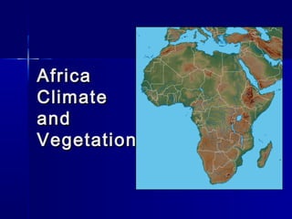 AfricaAfrica
ClimateClimate
andand
VegetationVegetation
 