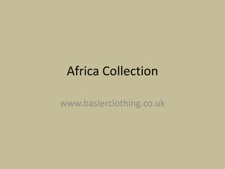 Africa Collection

www.baslerclothing.co.uk
 