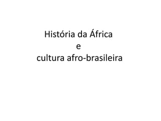 História da África
e
cultura afro-brasileira
 