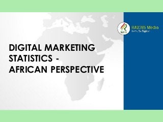 DIGITAL MARKETING STATISTICS - AFRICAN PERSPECTIVE  
