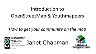 Introduction to
OpenStreetMap & Youthmappers
How to get your community on the map
Janet Chapman
 