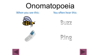 Onomatopoeia
When you see this: You often hear this:
 