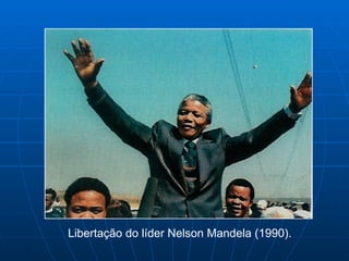 Libertação do líder Nelson Mandela (1990).
 