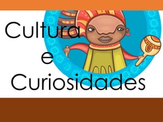 Cultura
e
Curiosidades
 