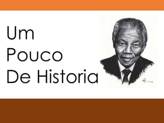 Um
Pouco
De Historia
 