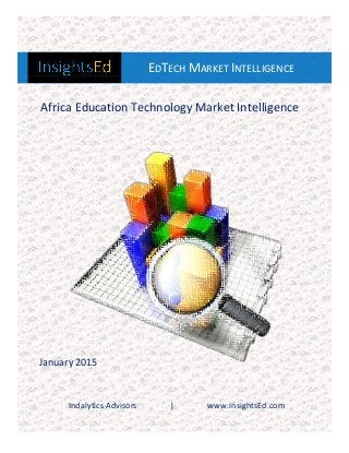 Indalytics Advisors | www.insightsEd.com
EDTECH MARKET INTELLIGENCE
&
Africa Education Technology Market Intelligence
January 2015
 