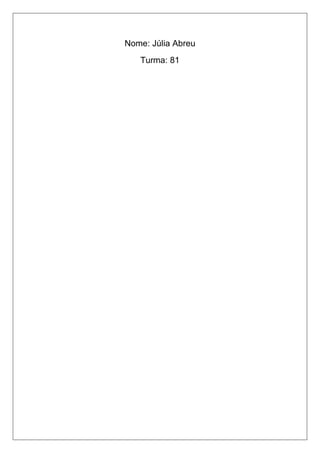 Nome: Júlia Abreu 
Turma: 81 
 