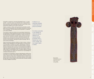 26 27
O Camarões é composto por uma imensa diversidade de povos – por volta
de 250 – o que levou o país a ser conhecido como a “pequena África”.
Dentre esses povos, estão os bamileque, que vivem a oeste do país e teriam
historicamente migrado do norte a partir do século XVII.
Elefantes, leopardos e búfalos são frequentemente associados ao poder
político entre os hierarquizados reinos das pradarias (Grasslands) do Camarões.
Entre os bamileque, uma das máscaras mais importantes é a conhecida
como máscara elefante.
Essa máscara é usada por membros de uma associação chamada Kuosi,
que desempenha o papel fundamental de assistir ao rei (fon) na preservação
da rígida hierarquia sociopolítica dos bamileque. O direito em possuir ou
usar a máscara é fortemente controlado: apenas membros da realeza,
oficiais da corte, detentores de títulos e importantes guerreiros são
admitidos nessa associação de mascarados que atuam em funerais de
pessoas de alta hierarquia, celebrações da própria associação, além de
outros eventos de destaque.
Apesar de apresentar pequenas variações ao longo do tempo, a máscara
elefante é sempre distinguida por suas orelhas grandes e em forma de disco
e por dois paineis, um frontal e um traseiro, representando a tromba do
elefante. Esse tipo de máscara é também comumente bordada com miçangas,
altamente valorizadas entre esses povos e provavelmente introduzidas na
região das pradarias (Grasslands) vindas pelo oceano Atlântico a partir de
ateliês da Itália e da atual República Tcheca. Em algumas regiões do Camarões
as contas chegaram a ser usadas como moeda de troca e sua distribuição era
controlada exclusivamente pelo rei.
A vestimenta que acompanhava a máscara tradicionalmente consistia numa
túnica feita de um tecido resistente tingido de índigo, enfeitado com peles de
macaco; coletes de contas e cintos. Acompanhava ainda um espanta moscas
feitos de rabo de cavalo. Além disso, muitas dessas máscaras, que são usadas
até hoje, trazem um enorme chapéu em forma de disco feito com penas vermelhas
da cauda do papagaio cinza africano.
Máscara Elefante
Povo Bamileque (ou Bamileke)
República dos Camarões
Tecido e miçangas
112 x 39,5 x 25 cm
MáscaraElefante|PovoBamileque
O elefante é um
animal que simboliza
o poder real entre os
povos do Camarões.
Os motivos costurados
e com enfiadas de
contas da máscara
referem-se às
manchas da pele
de animais como o
leopardo que, assim
como o búfalo, tem
sua imagem ligada
à realeza.
 