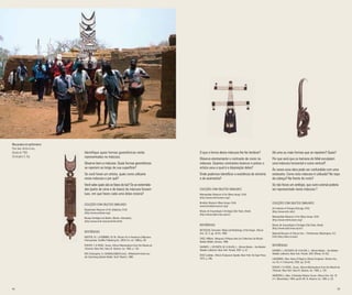 44 45
Identifique quais formas geométricas estão
representadas na máscara.
Observe bem a máscara. Quais formas geométricas
se repetem ao longo de sua superfície?
Se você fosse um artista, quais cores utilizaria
nesta máscara e por quê?
Você sabe quais são as fases da lua? Se as extremida-
des (parte de cima e de baixo) da máscara fossem
luas, em que fases cada uma delas estaria?
Coleções com Objetos Similares
Birgminham Museum of Art (Alabama, EUA)
(http://www.artsbma.org/)
Museu Etnológico de Berlim, (Berlim, Alemanha)
(http://www.smb.museum/home.html)
Referências
NOOTER, N. I. & ROBBINS, W. M. African Art in American Collections.
Pennsylvania: Schiffer Publishing ltd., 2004 (1st. ed. 1989) p. 90.
N’DIAYE, F. & VOGEL, Susan. African Masterpieces from the Musée de
l’Homme. New York: Harry N. Abrams, Inc. 1985. p. 130.
ROY, Christopher. In: SCHMALENBACH (ed.). Afrikanische Kunst aus
der Sammlung Barbier-Muller. Genf: Munich, 1988.
O que a forma desta máscara lhe faz lembrar?
Observe atentamente o contraste de cores na
máscara. Quantos contrastes brancos e pretos o
artista usou e qual é a disposição deles?
Onde podemos identificar a existência de simetria
e de assimetria?
Coleções com Objetos Similares
Metropolitan Museum of Art (Nova Iorque, EUA)
(http://www.metmuseum.org/)
Brooklyn Museum (Nova Iorque, EUA)
(www.brooklynmuseum.org/)
Museu de Arqueologia e Etnologia (São Paulo, Brasil)
(http://www.nptbr.mae.usp.br/)
Referências
DIETERLEN, Germaine. Mask and Mythology of the Dogon. African
Arts. 22. 3, pp. 34-43, 1989.
FAGG, William. Masques d’Afrique dans les Collections du Musée
Barbier-Müller. Genova, 1980.
HAHNER, I.; KECSKÉSI, M. & VAJDA, L. African Masks – the Barbier-
Mueller collection. New York: Prestel, 2007. p. 07.
SEGY, Ladislas. African Sculputure Speaks. New York: Da Capo Press,
1975. p. 346.
Há uma ou mais formas que se repetem? Quais?
Por que será que os bamana do Mali esculpiam
uma máscara horizontal e outra vertical?
Às vezes essa obra pode ser confundida com uma
estatueta. Como esta máscara é utilizada? No topo
da cabeça? Na frente do rosto?
Se não fosse um antílope, que outro animal poderia
ser representado nesta máscara ?
Coleções com Objetos Similares
Art Institute of Chicago (Chicago, EUA)
(http://www.artic.edu/)
Metropolitan Museum of Art (Nova Iorque, EUA)
(http://www.metmuseum.org/)
Museu de Arqueologia e Etnologia (São Paulo, Brasil)
(http://www.nptbr.mae.usp.br/)
National Museum of African Arts – Smithsonian (Washington, D.C,
EUA) (http://africa.si.edu/)
Referências
HAHNER, I.; KECSKÉSI, M. & VAJDA, L. African Masks – the Barbier-
Mueller collection. New York: Prestel, 2007 [Plates: 01-03].
LAGAMMA, Alisa. Ideas of Origin in African Sculpture. African Arts,
vol. 35, no
3 (Autumn), 2002. pp. 55-92.
N’DIAYE, F. & VOGEL, Susan. African Masterpieces from the Musée de
l’Homme. New York: Harry N. Abrams, Inc. 1985. p. 120.
WARDWELL, Allen. A Bambara Master Carver. African Arts. Vol. 18
no
1: (November), 1984. pp.83–84. N. Abrams, Inc. 1985. p. 20.
Mascarados em performance
Povo bwa, Burkina faso,
década de 1980
Christopher D. Roy
 