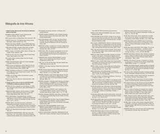52 53
I. Seleção de obras clássicas sobre arte africana em bibliotecas 	
públicas de São Paulo.
BALANDIER, Georges; MAQUET, Jacques. Dictionnaire des
Civilisations Africaines. Paris: Hazan, 1968. 
BLIER, Susanne Preston. L’art Royal Africain. Paris: Flammarion, 1997. 
D’AZEVEDO, Warren (Ed.). The Traditional Artist in African Society.
Bloomington: Indiana University Press, 1973.
GONSETH, Marc-Olivier; HAINARD, Jacques; KAEHR, Roland (Eds.).
Musée Cannibale. Neuchâtel: Musée d’Ethnographie: GHK, 2002.
LEIRIS, Michel; DELANGE, Jacqueline. Afrique Noire: La Création
Plastique. Paris: Gallimard, 1967. (L’Univers des forms, 11).
MAQUET, Jacques. Les Civilisations Noires: Histoire, Technique, Arts,
Sociétés. Verviers: Marabout, 1966.
PHILLIPS, Tom (Ed.). The Art of a Continent. Munich: Prestel Verlag;
London: Royal Academy of Arts, 1995.
SEGY, Ladislas. African Sculptures Speaks. New York: Da Capo
Paperback, 1969.
STEINER, Christopher Burghard. African Art in Transit. Cambridge:
Cambridge University Press, 1994.
UNESCO. Function and Significance of African Negro Art in the Life
of the People and for the People. Colloquium on Negro art. Vol. I.
[Paris]: Society of African Culture; UNESCO, 1968.
UNESCO. Contributions au Colloque sur “La function et la signification
de l’Art Nègre dans la vie du peuple et pour le people”. Vol. II. Paris:
Présence Africaine, 1970.
VANSINA, Jan. Art History in Africa: an introduction to method.
London: Longman, 1999.
WILLETT, Frank. African Art. New York: Thames and Hudson, 1995.
(World of Art).
II. Seleção de obras sobre arte africana EM PORTUGUÊS
E ESPANHOL em bibliotecas públicas de São Paulo.
BALOGUN, Ola. Forma e expressão nas artes africanas. In: ALPHA,
Sow. Introdução à Cultura Africana. Lisboa: UNESCO/Edições 70,
1977. p.37-94.
CARNEIRO DA CUNHA, Marianno. Arte afro-brasileira. In: ZANINI,
Walter (Ed.). História Geral da Arte no Brasil. V. II. São Paulo:
Instituto Walter Moreira Salles, 1983. p. 973-1033.
CHAVES, Mara Rodrigues. Arqueologia Africana: memória e
patrimônio nos acervos brasileiros. II SEMANA DE ARQUEOLOGIA
- MAE USP. Rev. do Museu de Arqueologia e Etnologia. São Paulo.
Supl. 11, 2011. p. 207-211.
CONDURU, Roberto. Uma crítica sem plumas: a propósito de
Negerplastik de Carl Einstein. Concinnitas, Rio de Janeiro, a. 9, v.
1, n. 12, p. 163-177, 2008. Disponível: http://www.casaruibarbosa.
gov.br/arquivos/file/umcriticasemplumas.pdf. Acesso: 6/12/2014.
EINSTEIN, Carl. Negerplastik [Escultura negra]. Florianópolis: Editora
UFSC, 2011.
ETHNOLOGISCHES MUSEUM BERLIN; JUNG, Peter Junge; HUG,
Alfons (Orgs.; Eds.). Arte da África: Obras Primas do Museu
Etnológico de Berlim. Brasília: Centro Cultural Banco do Brasil, 2004.
FEIST, Hildegard. Arte Africana. São Paulo: Ed. Moderna, 2010
(Artistas anônimos).
FIGUEIREDO, Napoleão; RODRIGUES, Ivelise. A Coleção Etnográfica
Africana do Museu Paraense Emílio Goeldi. Belém: MPEG, 1989
(Coleção Eduardo Galvão).
GALAS, Maria Betânia & LOPES, Ana Lúcia. Uma Visita ao Museu
Afro Brasil. São Paulo: Instituto de Políticas Públicas Florestan
Fernandes: Prefeitura do Município de São Paulo, Secretaria da
Cultura, 2006.
HAMPÂTÉ BÂ, Amadou. A tradição viva. In: Ki-Zerbo, Joseph (Coord.).
História Geral da África. Metodologia e Pré-história da África. Vol. I.
São Paulo: Ática, 1982. p.181-218.
KASFIR, Sidney. 2008. Arte africana e autenticidade: um texto sem
sombra [publicado em fevereiro de 2008]. Disponível em:
http://www.artafrica.info/html/artigotrimestre/artigo.php?id=14.
Acesso: 6/12/2014.
LAVAQUERIE-KLEIN, Christiane; PAIX-RUSTERHOLTZ, Laurence.
Nyama: Tesouros Sagrados dos Povos Africanos. São Paulo:
Companhia das Letrinhas, 2010.
LAUDE, Jean. Las Artes del Africa Negra. Barcelona: Editorial Labor,
c.1968. (Nueva colección Labor, 70).
LEUZINGER, E. Africa Negra. Barcelona: Editorial Praxis; Editorial Seix
Barral, 1961. 
MOURÃO, Fernando Augusto Albuquerque. Bibliografia Selecionada
e Comentada de Obras em Língua Francesa Sobre Arte Africana.
Dédalo, São Paulo: a. 4, n. 8, p. 59-65, 1968.
MUNANGA, Kabengele. Criação Artistica Negro-africana: Uma Arte
na Fronteira entre a Contemplação e a Utilidade Prática. In: África
negra. São Paulo: Museu de Arte Assis Chateaubriand (MASP),
São Paulo: 1988. p. 7-9.
MUNANGA, Kabengele. A Dimensão Estética Africana na Arte Negro-
africana Tradicional. In: AJZENBERG, Elza; IV CONGRESSO EM
ESTÉTICA E HISTÓRIA DA ARTE. Arteconhecimento. São Paulo:
Programa de Pós-Graduação Interunidades em Estética e História
da Arte, 2006. p. 29-44.
MUNANGA, Kabengele; CERAVOLO, Suely. Fertilidade da Terra
e Fecundidade da Mulher: símbolos e suportes materiais nas
sociedades negro-africanas. Dédalo, S. Paulo, n. 3, p. 7-21, 1987.
MUNANGA, Kabengele; MANZOCHI, Helmy Mansur. Símbolos, Poder
e Autoridade nas Sociedades Negro-africanas. Dédalo, São Paulo,
n. 3, p. 23-38, 1987.
MUSEU AFRO-BRASILEIRO. Setor África: Projeto de Atuação Pedagógica
e Capacitação de Jovens Monitores: material do professor.
Salvador: MAFRO: Centro de Estudos Afro-Orientais, Universidade
Federal da Bahia, 2005.
MUSEU DE ARTE ASSIS CHATEAUBRIAND; COELHO, Teixeira;
ROBILOTTA, Manoel; ROBILOTTA, Cecil (textos e curadoria). Do
coração da África: Arte Iorubá: Coleção Robilotta. São Paulo:
Comunique Editorial, 2014.
MUSEU DE ARQUEOLOGIA E ETNOLOGIA; UNIVERSIDADE DE SÃO
PAULO. África: Culturas e Sociedades. Formas de Humanidade. São
Paulo: MAE-USP, 1999. (Guia temático para professores).
MUSEU DE ARTE ASSIS CHATEAUBRIAND. África negra. São Paulo:
MASP, São Paulo: 1988.
MUSEU NACIONAL DE BELAS ARTES. Coleção de arte africana:
acervo do Museu Nacional de Belas Artes. Rio de Janeiro: MNBA;
Ministério da Educação e Cultura, Secretaria da Cultura, Fundação
Nacional Pró-Memória, [1983].
NEYT, François; VANDERHAEGHE, Catherine. A Arte das Cortes da
África Negra do Brasil. In: Fundação Bienal de São Paulo; AGUILAR,
Nelson (Org.). Mostra do redescobrimento: arte afro-brasileira. São
Paulo: Associação Brasil 500 Anos Artes Visuais, 2000. p. 34-97.
PRICE, Sally. Arte Primitiva em Centros Civilizados. Rio de Janeiro:
UFRJ, 2000. SEGY, Ladislas. African sculptures speaks. New York:
Da Capo Paperback, 1969.
RIBEIRO JR, Ademir. Parafernália das Mães-Ancestrais: as máscaras
gueledé, os edan ogboni e a construção do imaginário sobre as
‘sociedades secretas’ africanas no Recôncavo Baiano. Dissertação
de mestrado (Arqueologia), Universidade de São Paulo, 2008.
RIBEIRO JR, Ademir; SALUM, Marta Heloísa Leuba. Estudo Estilístico
e Iconográfico das Esculturas Edan do Acervo do MAE-USP. Rev. do
Museu de Arqueologia e Etnologia, v. 13.
RIFIOTIS, Teofilos. A Escultura Atual dos Makondes de Moçambique
Como uma Visão de Mundo. Rev. do Museu de Arqueologia e
Etnologia, São Paulo, v. 4, p. 153-66, 1994.
ROCHA, Maria Corina. Arte da Representação: As Estátuas de
Tshibinda Ilunga. Rev. do Museu de Arqueologia e Etnologia, São
Paulo, v. 15-16: p. 411-431, 2005-2006.
RYDER, Alan. Ife-Benin: Un Refinado Arte del Retrato. El Correo de
la UNESCO, a. XXXVII, n. 5, p. 5-7, 1984.
SALUM, Marta Heloísa Leuba. A Madeira e seu Emprego na Arte
Africana: Um Exercício de Interpretação a partir da Estatuária Bantu.
	 1996. Tese (Doutorado) - Faculdade de Filosofia, Letras e Ciências
Humanas da Universidade de São Paulo, São Paulo, 1996.
SALUM, Marta Heloisa Leuba. Critérios para o Tratamento Museológico
de peças Africanas em coleções: Uma Proposta de Museologia
Aplicada (documentação e exposição) para o Museu Afro-Brasileiro
de Salvador. Rev. do Museu de Arqueologia e Etnologia, n. 7,
	 p. 71-86, 1997.
SALUM, Marta Heloísa Leuba. Des-En-terrando achados: Vistas Sobre
a África das Diásporas. Rev. do Museu de Arqueologia e Etnologia,
São Paulo, v. 22, p. 195-218, 2012.
SALUM, Marta Heloísa Leuba. Lições de estórias sobre arte africana.
In: AJZENBERG, Elza (Org.). Mario Schenberg: Arte e Ciência: Mito
	 e Razão. São Paulo: ECA/USP; Centro Mario Schenberg de
documentação da Pesquisa em Artes, 2001. p.259-265.
SALUM, Marta Heloísa Leuba. Notas discursivas diante das
máscaras africanas. Rev. do Museu de Arqueologia e Etnologia,
São Paulo, n. 6, p. 233-253, 1996.
SALUM, Marta Heloisa Leuba. Por Dentro e ao Redor da Arte
Africana. In: Caderno de leituras da exposição Arte da África:
Obras-primas do Museu Etnológico de Berlim. São Paulo: Centro
Cultural Banco do Brasil, 2004. p. viii-ix.
SALUM, Marta Heloísa Leuba. Por que são de Madeira essas
Mulheres d’água? Rev. do Museu de Arqueologia e Etnologia, São
Paulo, v. 9, p. 163-193, 1999.
SALUM, Marta Heloisa Leuba. Termos classificatórios do objeto
de arte africana nas coleções: um problema para os acervos
museográficos no Brasil. Dédalo, São Paulo, n. 26, p. 43-60, 1988.
SALUM, Marta Heloísa Leuba; CERAVOLO, Suely. Considerações
sobre o perfil da Coleção Africana e Afro-Brasileira no MAE-
USP. Rev. do Museu de Arqueologia e Etnologia, São Paulo, n. 3, p.
67-85, 1993.
SALUM, Marta Heloísa Leuba; SOUZA E SILVA, Wagner. “Por que das
hastes de ossaim brotam pássaros – até flechas brotam!
–, mas não folhas???!!!.” Rev. do Museu de Arqueologia e
Etnologia, São Paulo, n. 15-16, p. 291-320, 2005-2006.
SERRANO, Carlos Moreira Henriques. Poder, Símbolos e Imaginário
social. In: Angola: Os Símbolos do Poder na Sociedade Tradicional.
Publicações do Centro de Estudos Africanos, Coimbra. Número
comemorativo 1, 1983. p. 49-55.
SERRANO, Carlos Moreira Henriques. O Imaginário e o Sentido
do Apotropaico no Simbolismo da Arte Africana. PERSPECTIVAS
SOBRE ANGOLA, Coimbra. v. 1, p. 19-24, 2001.
SERRANO, Carlos Moreira Henriques. Símbolos do Poder nos Provérbios
e nas Representações Gráficas Mambaya Manzangu dos Bawoyo
de Cabinda-Angola. Revista do Museu de Arqueologia e Etnologia,
São Paulo, v. 3, p. 137-146, 1993.
SILVA, Dilma de Melo. Identidade Afro-brasileira: Abordagem do Ensino
da Arte. Comunicação e Educação, São Paulo, n. 10, p. 44-49, 1997.
SILVA, Dilma de Melo; CALAÇA, Maria Cecília Felix. Arte Africana e
Afro-brasileira. São Paulo: Terceira Margem, 2007.
SILVA, Juliana Ribeiro da. Homens de ferro: Os Ferreiros na África
Central no Século XIX. São Paulo: Alameda Casa Editorial, 2011.
SILVA, Renato Araújo da. As Jóias Africanas do Acervo do MAE/USP
e o Problema de Classificação. Relatório (Iniciação Científica) –
Museu de Arqueologia e Etnologia da Universidade de São Paulo,
São Paulo, 2006.
SILVA, R. A. [Textos de Catálogo de Exposição] Joias e Adornos
d’África; A Fiação dos Tecidos Bakuba; O Bordado das Mulheres
Bakuba; As Tapas do Povo Mbuti. In: Panos e Tapas, Joias e
Adornos d’África. Rio de Janeiro: Museu Afro Brasil, 2012.
SOARES, Mariza de Carvalho; LIMA, Rachel Corrêa. 2013. A Arte
Africana do Museu Nacional: História e Museologia. AGOSTINI,
Camila. Objetos da Escravidão: Abordagens Sobre a Cultura Material
da Escravidão e seu Legado. Rio de Janeiro: 7 Letras, 2013.
SOYINKA, Wole. As Artes na África Durante a Dominação Colonial.
In: BOAHEN, A. Adu (Coord.). História Geral da África: A África sob
Dominação Colônial: 1880-1935. Vol. VII. São Paulo: Ática, Unesco,
[1982], p. 549-573.
THOMPSON, Robert Farris. Flash of the Spirit: Arte e Filosofia Africana
e Afro-americana. São Paulo: Museu Afro Brasil, 2011.
Bibliografia de Arte Africana
 