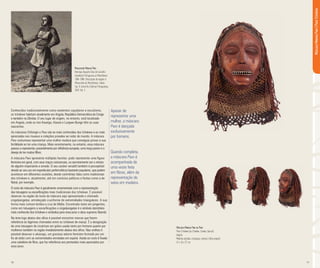 10 11
Conhecidos tradicionalmente como exelentes caçadores e escultores,
os tchokwe habitam atualmente em Angola, República Democrática do Congo
e também na Zâmbia. O seu lugar de origem, no entanto, está localizado
em Angola, onde os rios Kwango, Kassai e Lungwe-Bungo têm as suas
nascentes.
As máscaras Chihongo e Pwo são as mais conhecidas dos tchokwe e as mais
apreciadas nos museus e coleções privadas ao redor do mundo. A máscara
Pwo costumava representar uma mulher madura que conseguiu provar a sua
fertilidade ao ter uma criança. Mais recentemente, no entanto, essa máscara
passou a representar, possivelmente por influência europeia, uma moça jovem e o
desejo de ter muitos filhos.
A máscara Pwo apresenta múltiplas facetas: pode representar uma figura
feminina em geral, com seus traços caricaturais, ou secretamente ser o retrato
de alguém importante e amado. O seu caráter versátil também é perceptível
devido ao seu uso em espetáculos performáticos bastante populares, que podem
acontecer em diferentes ocasiões, desde cerimônias tidas como tradicionais
dos tchokwe e, atualmente, até em comícios políticos e festas como a de
Natal, por exemplo.
O rosto da máscara Pwo é geralmente ornamentado com a representação
das tatuagens ou escarificações mais tradicionais dos tchokwe. É possível
observar na região da testa da máscara aqui apresentada o chamado
cingelyengelye, entrelaçado cruciforme de extremidades triangulares. A sua
forma mais comum lembra a cruz de Malta. Encontrado tanto em pingentes,
como em tatuagens e escarificações o cingelyengelye é o símbolo identitário
mais conhecido dos tchokwe e simboliza para esse povo o deus supremo Nzambi.
Na área logo abaixo dos olhos é possível encontrar marcas que fazem
referência às lágrimas chamadas entre os tchokwe de masoji. É a designação
de uma tatuagem de cicatrizes em grãos usada tanto por homens quanto por
mulheres também na região imediatamente abaixo dos olhos. Nas orelhas é
possível observar o ukulungu, um gracioso adorno feminino formado por um
fio de latão com as extremidades enroladas em espiral. Atada ao rosto é fixada
uma cabeleira de fibra, que faz referência aos penteados mais apreciados por
esse povo.
Mascarado Mwana Pwo
Henrique Augusto Dias de Carvalho
Expedição Portuguesa ao Muatiânvua
1884-1888: Descripção da viagem à
Mussumba do Muatiânvua. Lisboa:
Typ. O Jornal As Colônias Portuguesas,
1893. Vol. 3
Máscara Mwana Pwo ou Pwo
Povo Tchokwe (ou Chokwe, Cokwe, Quioco)
Angola
Madeira pintada, miçangas, metais e fibra vegetal
41 x 26 x 27 cm
Apesar de
representar uma
mulher, a máscara
Pwo é dançada
exclusivamente
por homens.
Quando completa,
a máscara Pwo é
acompanhada de
uma veste feita
em fibras, além da
representação de
seios em madeira.
MáscaraMwanaPwo|PovoTchokwe
 