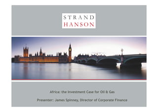 Africa: the Investment Case for Oil & Gas
Presenter: James Spinney, Director of Corporate Finance

 