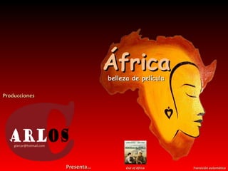 África belleza de película Out of Africa Transición automática Producciones [email_address] Presenta… 