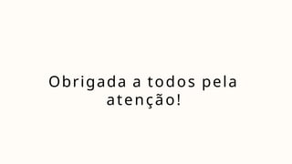 Obrigada a todos pela
atenção!
 