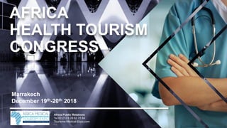 AFRICA
HEALTH TOURISM
CONGRESS
Marrakech
December 19th-20th 2018
Africa Public Relations
Tel 00 212 6 29 62 75 84
Tourisme-Medical-Expo.com
 