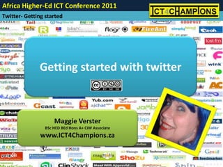 Getting started with twitter Maggie Verster BSc HED BEd Hons A+ CIW Associate www.ICT4Champions.za 