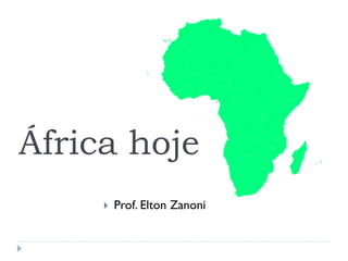 África hoje 
Prof. Elton Zanoni  